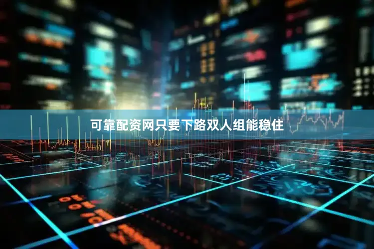 可靠配资网只要下路双人组能稳住