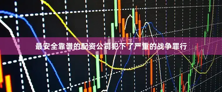 最安全靠谱的配资公司犯下了严重的战争罪行