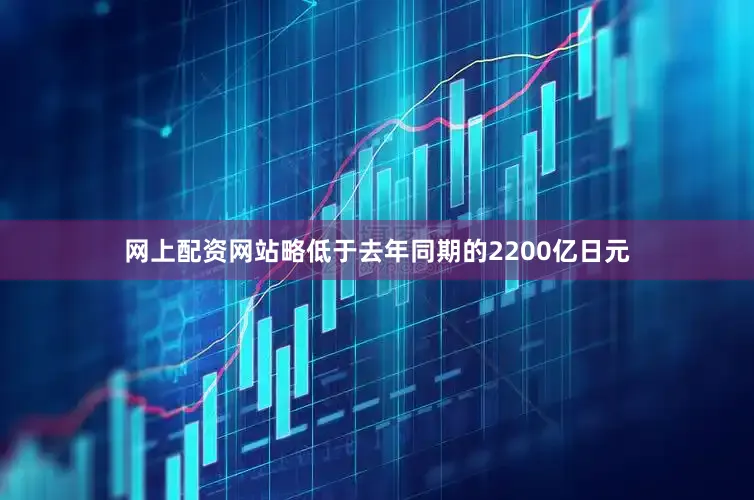 网上配资网站略低于去年同期的2200亿日元