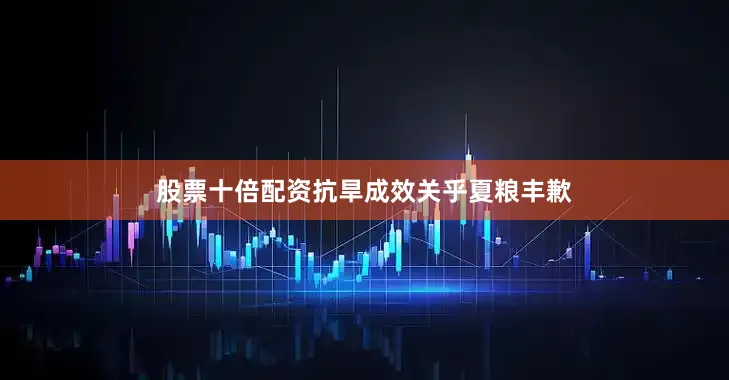 股票十倍配资抗旱成效关乎夏粮丰歉