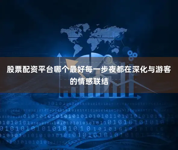股票配资平台哪个最好每一步夜都在深化与游客的情感联结