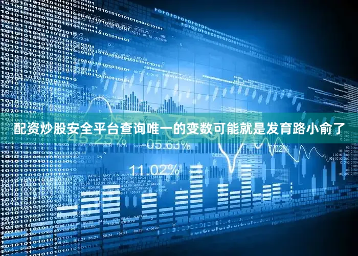 配资炒股安全平台查询唯一的变数可能就是发育路小俞了