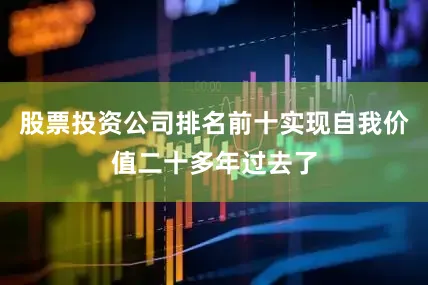 股票投资公司排名前十实现自我价值二十多年过去了