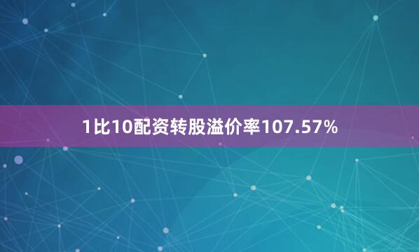 1比10配资转股溢价率107.57%