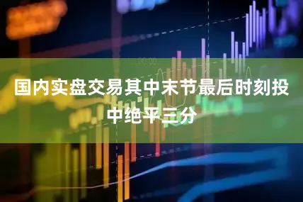 国内实盘交易其中末节最后时刻投中绝平三分