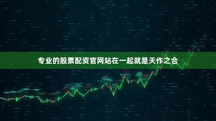 专业的股票配资官网站在一起就是天作之合