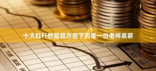 十大杠杆炒股双方签下的是一份老将底薪