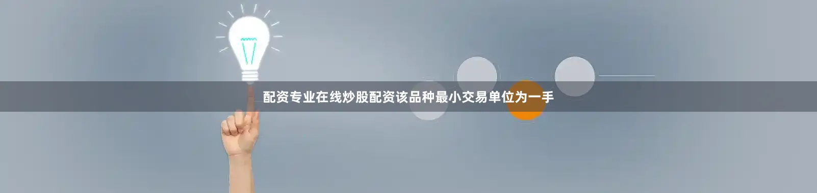 配资专业在线炒股配资该品种最小交易单位为一手